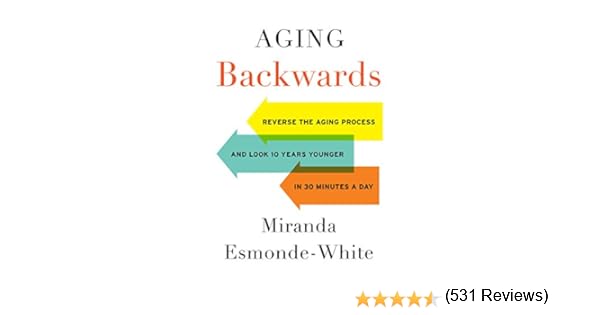 Aging Backwards Reverse the Aging Process and Look 10 Years Younger in 30 Minutes a Day